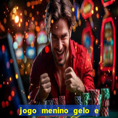 jogo menino gelo e menina lava